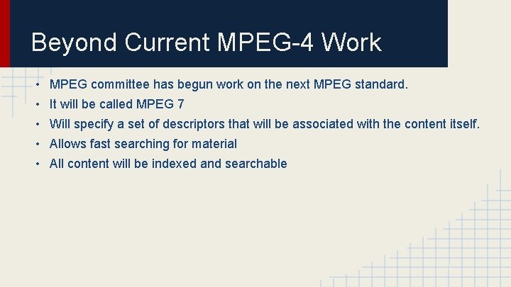 Beyond Current MPEG-4 Work • MPEG committee has begun work on the next MPEG