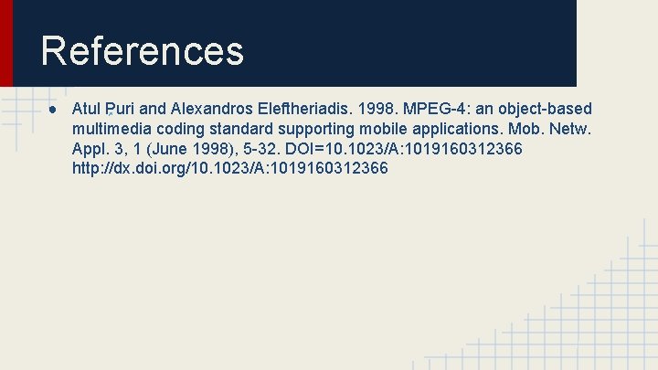 References ● Atul Puri and Alexandros Eleftheriadis. 1998. MPEG-4: an object-based multimedia coding standard