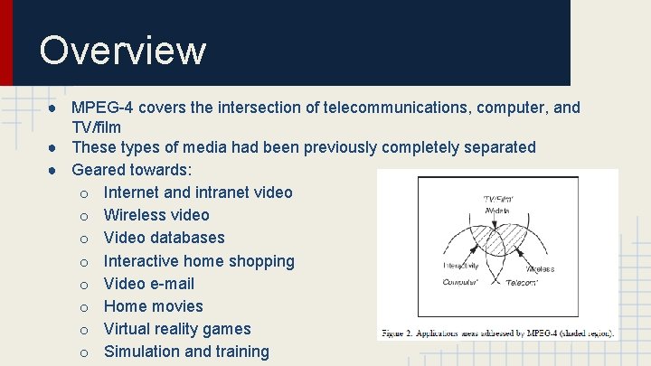 Overview ● MPEG-4 covers the intersection of telecommunications, computer, and TV/film ● These types