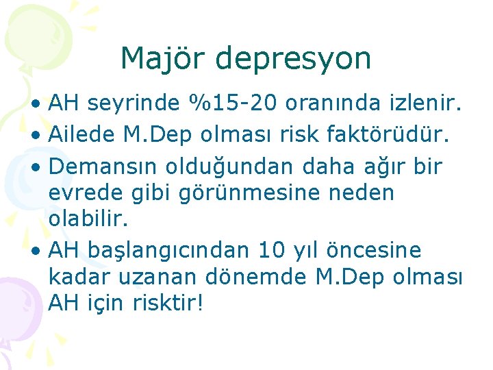 Majör depresyon • AH seyrinde %15 -20 oranında izlenir. • Ailede M. Dep olması