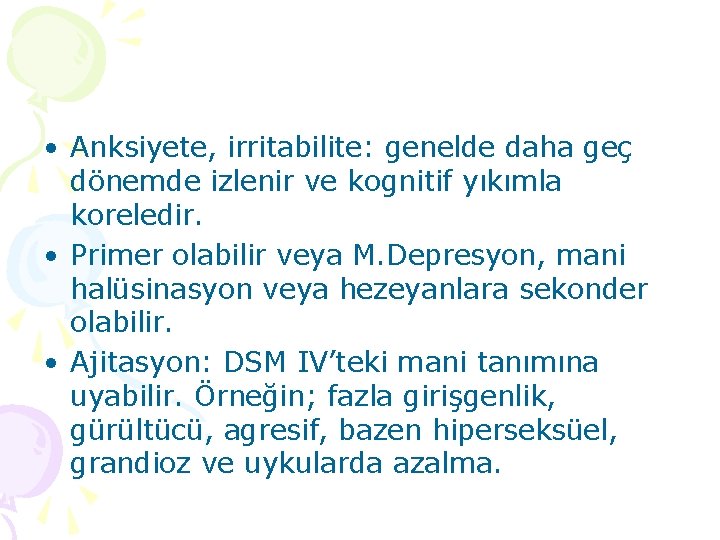  • Anksiyete, irritabilite: genelde daha geç dönemde izlenir ve kognitif yıkımla koreledir. •