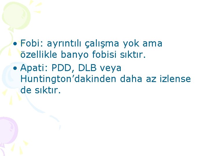  • Fobi: ayrıntılı çalışma yok ama özellikle banyo fobisi sıktır. • Apati: PDD,