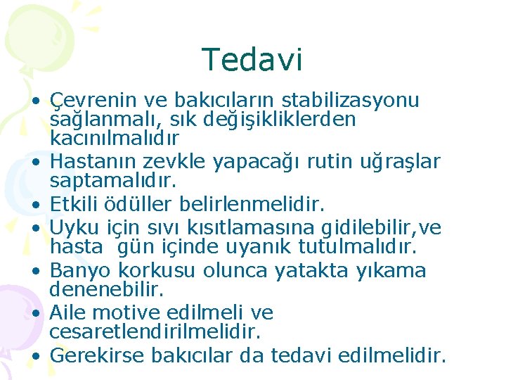 Tedavi • Çevrenin ve bakıcıların stabilizasyonu sağlanmalı, sık değişikliklerden kacınılmalıdır • Hastanın zevkle yapacağı