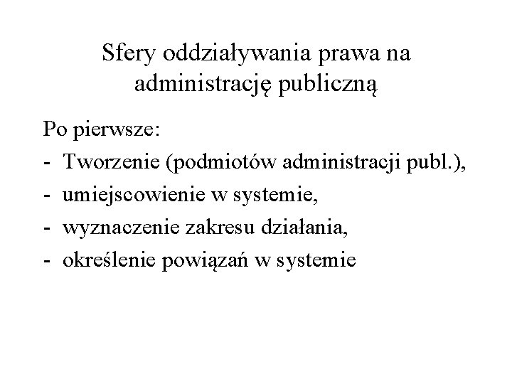 Sfery oddziaływania prawa na administrację publiczną Po pierwsze: - Tworzenie (podmiotów administracji publ. ),
