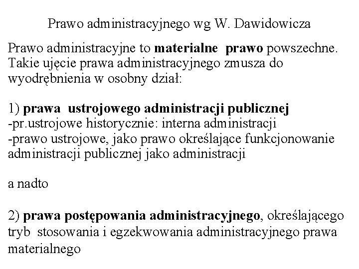 Prawo administracyjnego wg W. Dawidowicza Prawo administracyjne to materialne prawo powszechne. Takie ujęcie prawa
