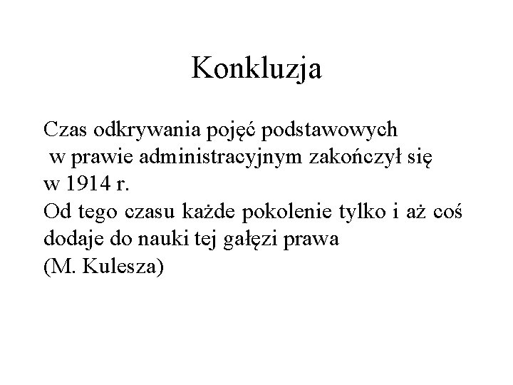 Konkluzja Czas odkrywania pojęć podstawowych w prawie administracyjnym zakończył się w 1914 r. Od