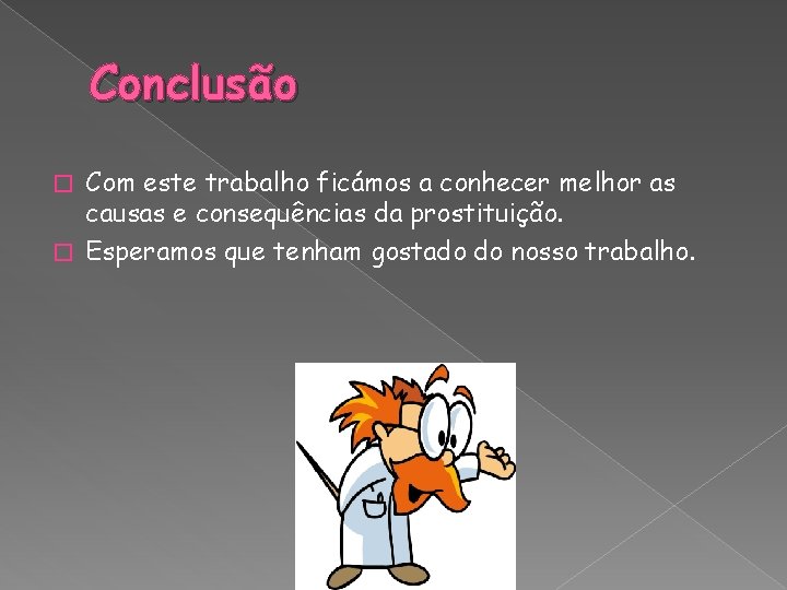 Conclusão Com este trabalho ficámos a conhecer melhor as causas e consequências da prostituição.