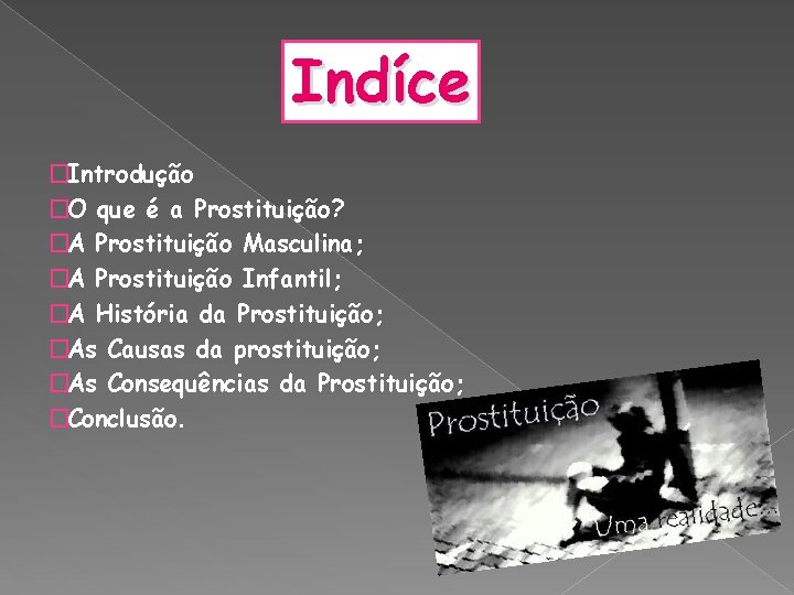 Indíce �Introdução �O que é a Prostituição? �A Prostituição Masculina; �A Prostituição Infantil; �A