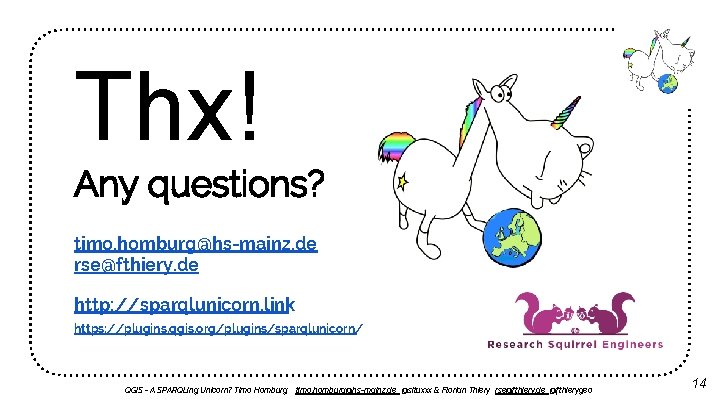 Thx! Any questions? timo. homburg@hs-mainz. de rse@fthiery. de http: //sparqlunicorn. link https: //plugins. qgis.