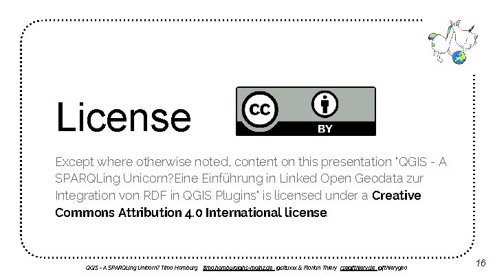 License Except where otherwise noted, content on this presentation "QGIS - A SPARQLing Unicorn?