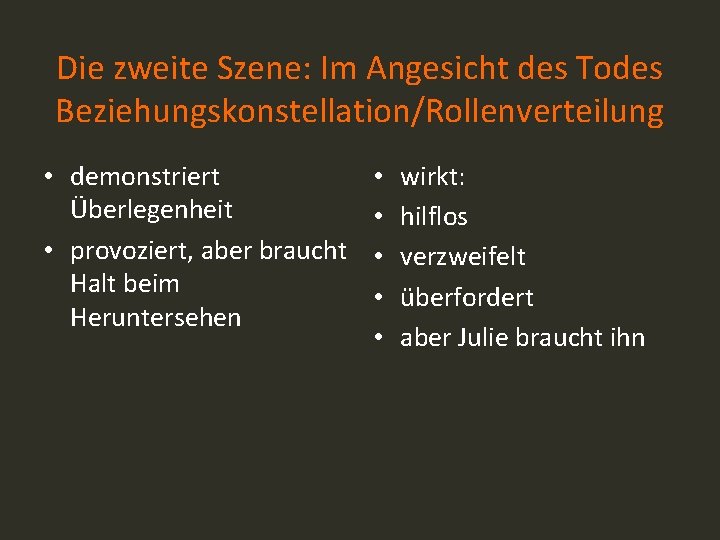 Die zweite Szene: Im Angesicht des Todes Beziehungskonstellation/Rollenverteilung • demonstriert Überlegenheit • provoziert, aber