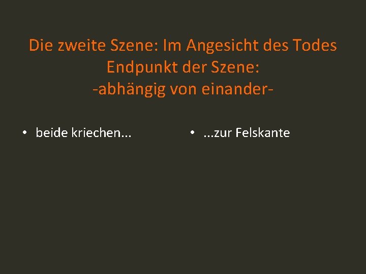 Die zweite Szene: Im Angesicht des Todes Endpunkt der Szene: -abhängig von einander •