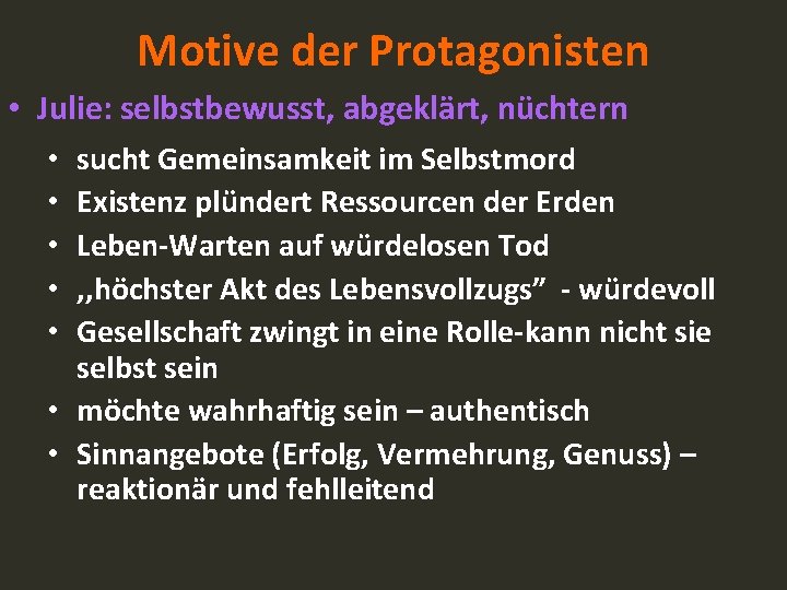 Motive der Protagonisten • Julie: selbstbewusst, abgeklärt, nüchtern sucht Gemeinsamkeit im Selbstmord Existenz plündert