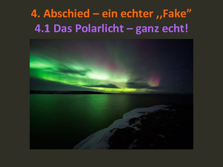 4. Abschied – ein echter , , Fake” 4. 1 Das Polarlicht – ganz