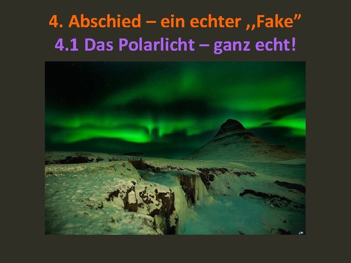 4. Abschied – ein echter , , Fake” 4. 1 Das Polarlicht – ganz