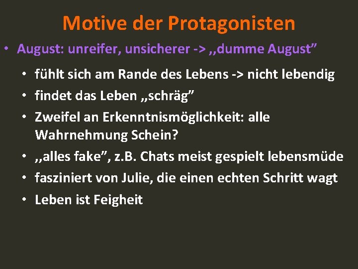 Motive der Protagonisten • August: unreifer, unsicherer -> , , dumme August” • fühlt