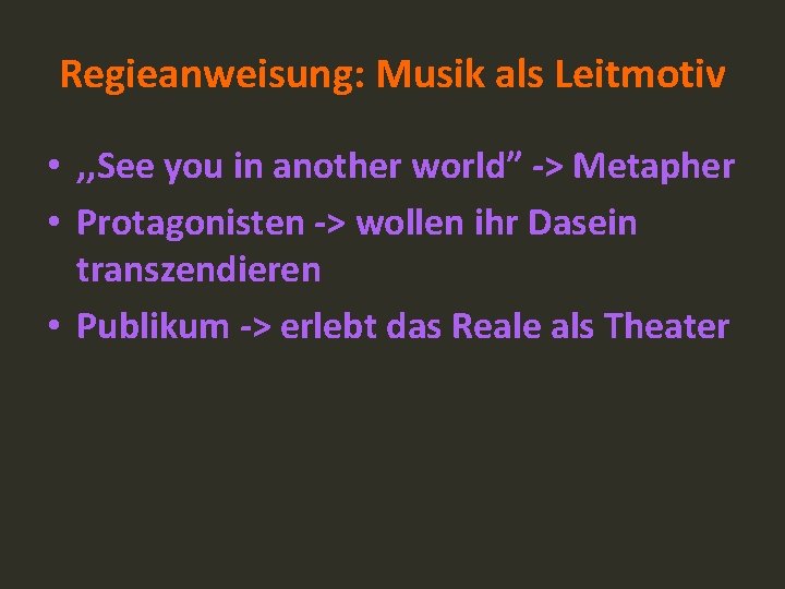 Regieanweisung: Musik als Leitmotiv • , , See you in another world” -> Metapher