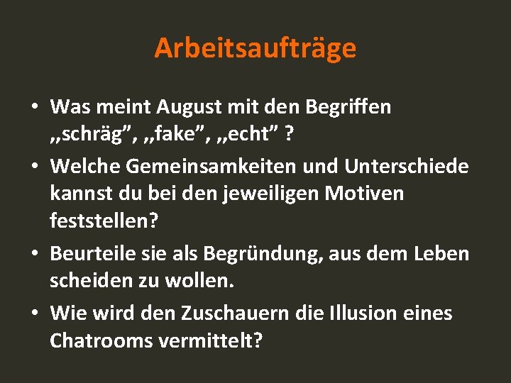 Arbeitsaufträge • Was meint August mit den Begriffen , , schräg”, , , fake”,