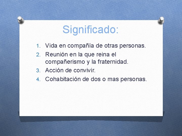 Significado: 1. Vida en compañía de otras personas. 2. Reunión en la que reina