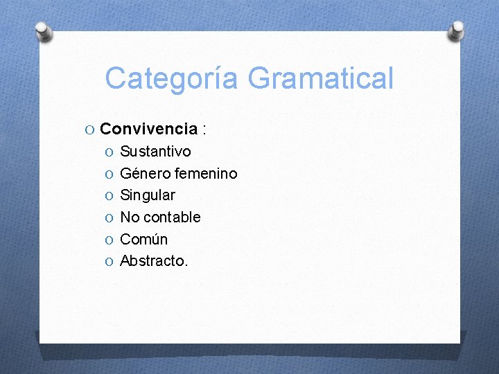Categoría Gramatical O Convivencia : O Sustantivo O Género femenino O Singular O No
