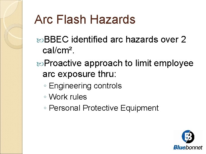 Arc Flash Hazards BBEC identified arc hazards over 2 cal/cm². Proactive approach to limit