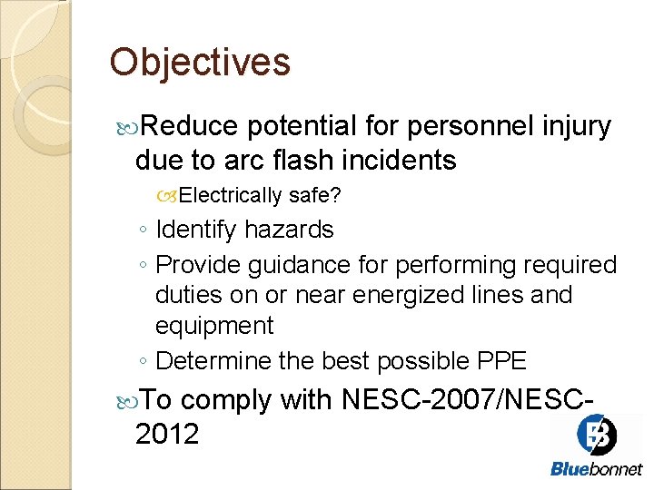 Objectives Reduce potential for personnel injury due to arc flash incidents Electrically safe? ◦