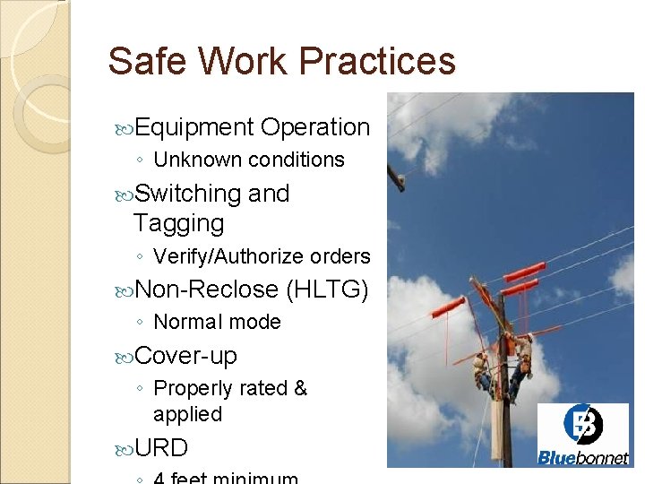 Safe Work Practices Equipment Operation ◦ Unknown conditions Switching and Tagging ◦ Verify/Authorize orders