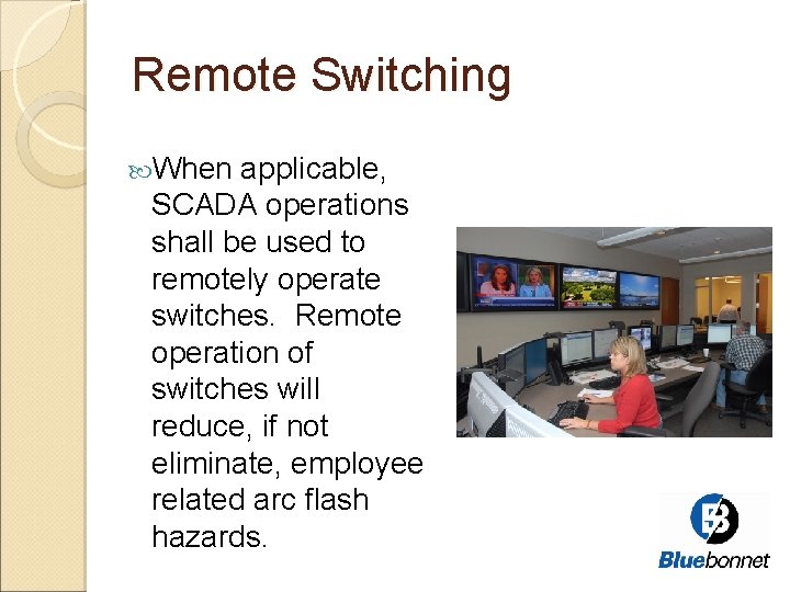 Remote Switching When applicable, SCADA operations shall be used to remotely operate switches. Remote