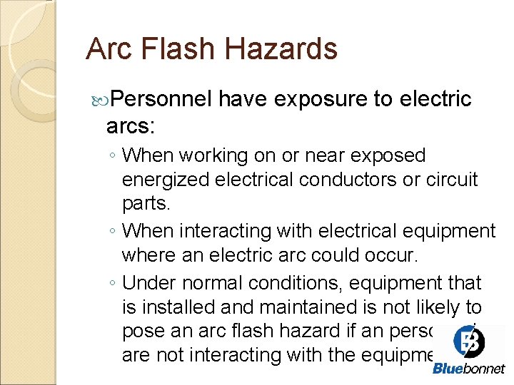 Arc Flash Hazards Personnel have exposure to electric arcs: ◦ When working on or