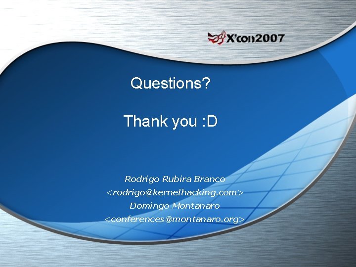 Questions? Thank you : D Rodrigo Rubira Branco <rodrigo@kernelhacking. com> Domingo Montanaro <conferences@montanaro. org>