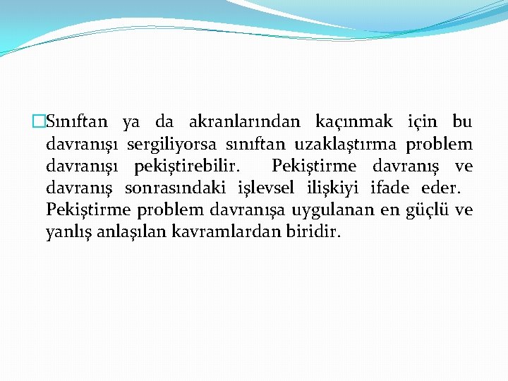 �Sınıftan ya da akranlarından kaçınmak için bu davranışı sergiliyorsa sınıftan uzaklaştırma problem davranışı pekiştirebilir.