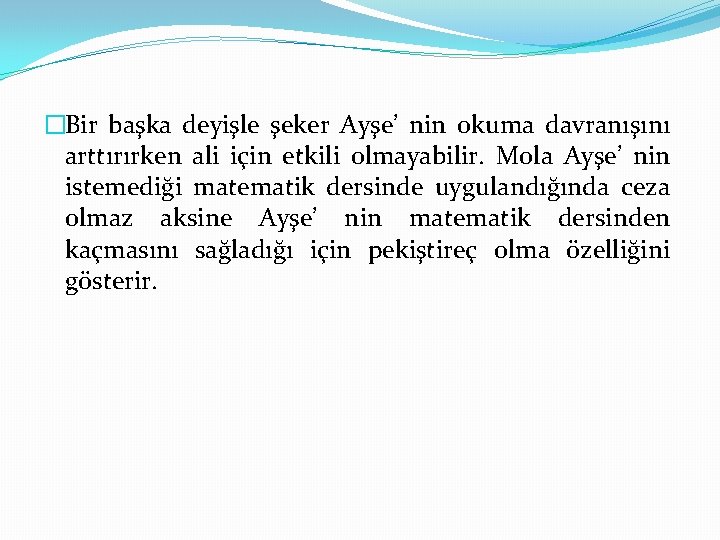 �Bir başka deyişle şeker Ayşe’ nin okuma davranışını arttırırken ali için etkili olmayabilir. Mola