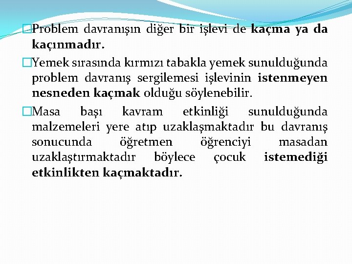 �Problem davranışın diğer bir işlevi de kaçma ya da kaçınmadır. �Yemek sırasında kırmızı tabakla