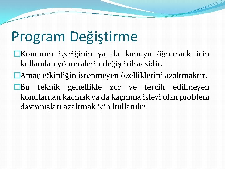 Program Değiştirme �Konunun içeriğinin ya da konuyu öğretmek için kullanılan yöntemlerin değiştirilmesidir. �Amaç etkinliğin