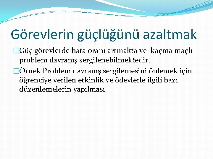 Görevlerin güçlüğünü azaltmak �Güç görevlerde hata oranı artmakta ve kaçma maçlı problem davranış sergilenebilmektedir.