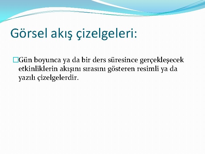 Görsel akış çizelgeleri: �Gün boyunca ya da bir ders süresince gerçekleşecek etkinliklerin akışını sırasını