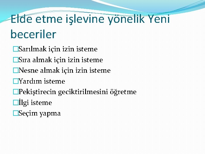 Elde etme işlevine yönelik Yeni beceriler �Sarılmak için izin isteme �Sıra almak için izin