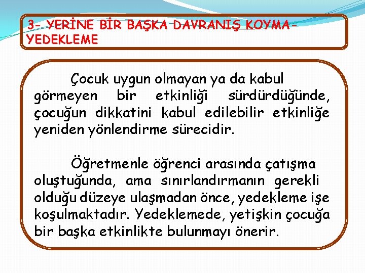 3 - YERİNE BİR BAŞKA DAVRANIŞ KOYMAYEDEKLEME Çocuk uygun olmayan ya da kabul görmeyen