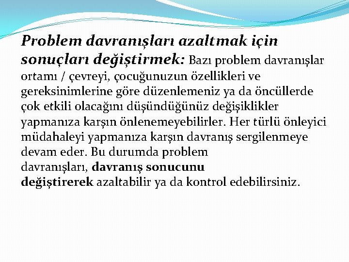 Problem davranışları azaltmak için sonuçları değiştirmek: Bazı problem davranışlar ortamı / çevreyi, çocuğunuzun özellikleri