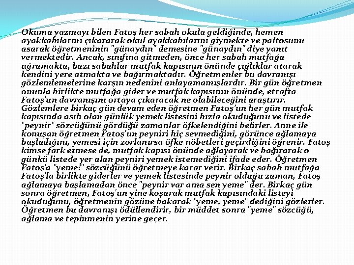 Okuma yazmayı bilen Fatoş her sabah okula geldiğinde, hemen ayakkabılarını çıkararak okul ayakkabılarını giymekte