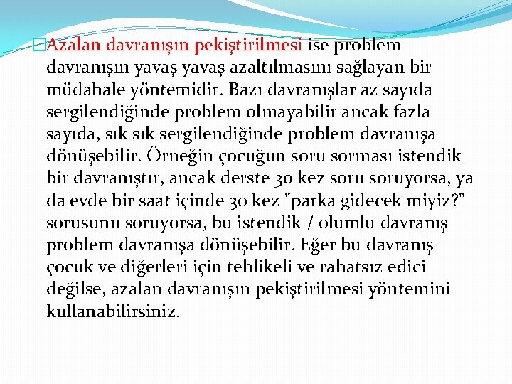 �Azalan davranışın pekiştirilmesi ise problem davranışın yavaş azaltılmasını sağlayan bir müdahale yöntemidir. Bazı davranışlar