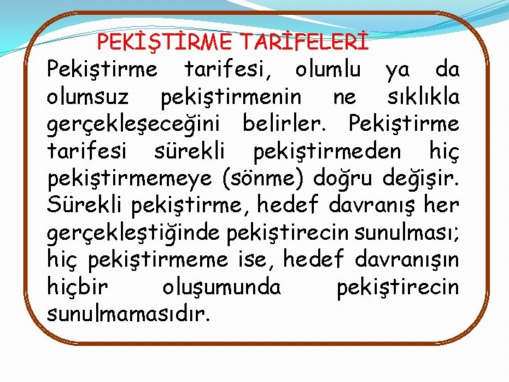 PEKİŞTİRME TARİFELERİ Pekiştirme tarifesi, olumlu ya da olumsuz pekiştirmenin ne sıklıkla gerçekleşeceğini belirler. Pekiştirme