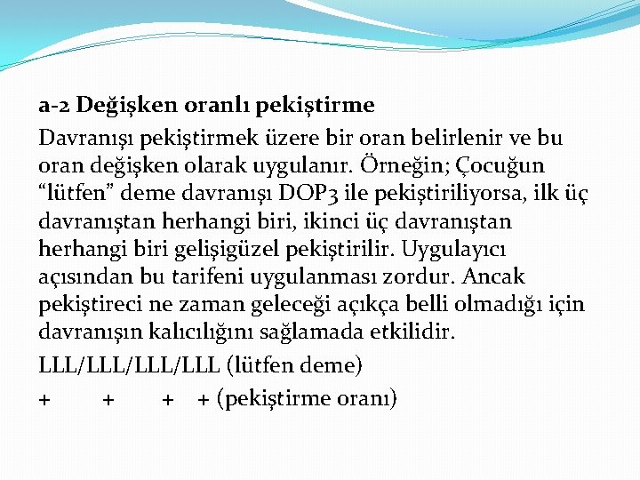 a-2 Değişken oranlı pekiştirme Davranışı pekiştirmek üzere bir oran belirlenir ve bu oran değişken