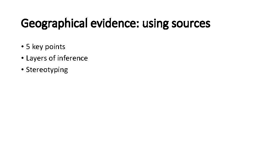 Geographical evidence: using sources • 5 key points • Layers of inference • Stereotyping