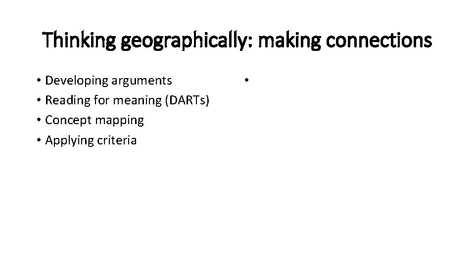 Thinking geographically: making connections • Developing arguments • Reading for meaning (DARTs) • Concept