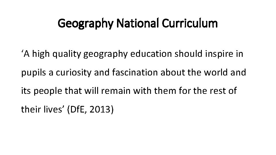 Geography National Curriculum ‘A high quality geography education should inspire in pupils a curiosity