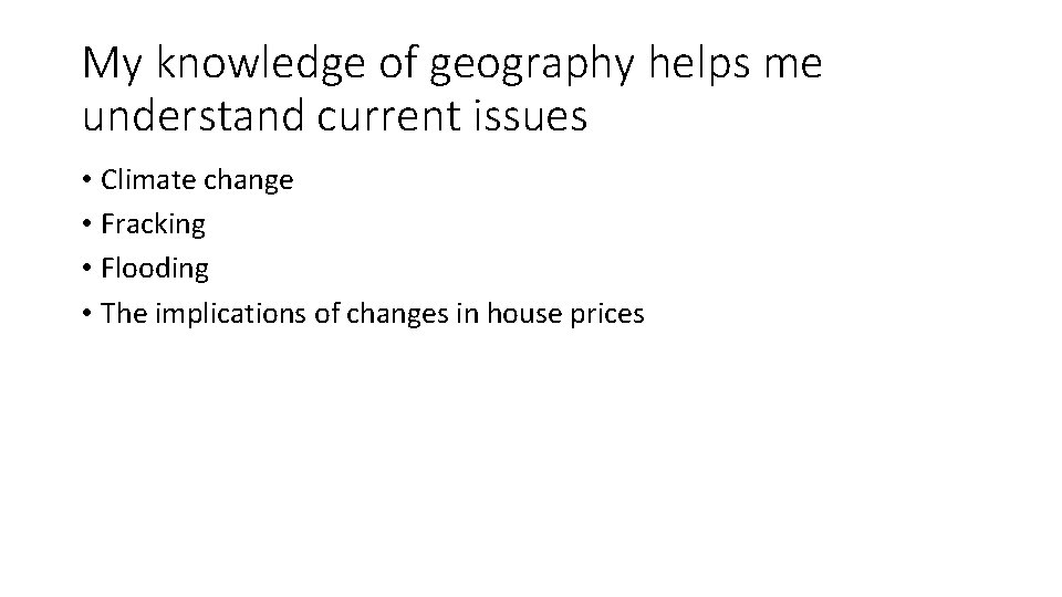 My knowledge of geography helps me understand current issues • Climate change • Fracking