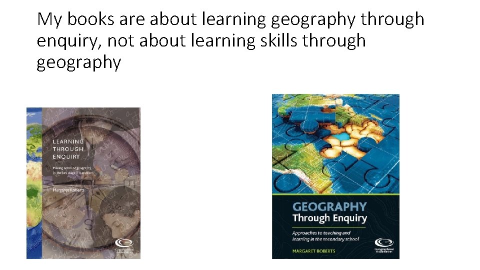 My books are about learning geography through enquiry, not about learning skills through geography