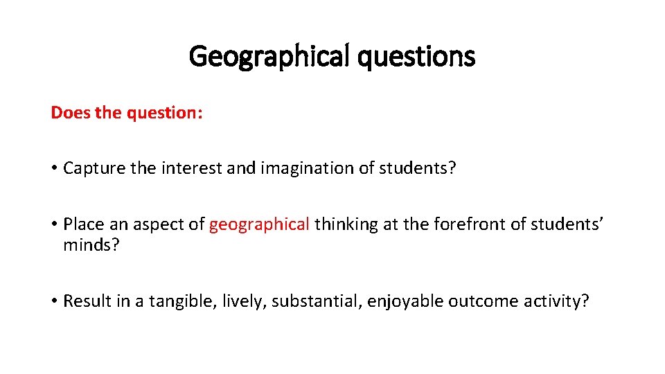 Geographical questions Does the question: • Capture the interest and imagination of students? •