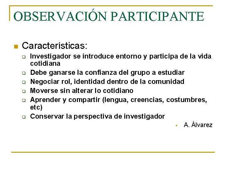 OBSERVACIÓN PARTICIPANTE n Características: q q q Investigador se introduce entorno y participa de
